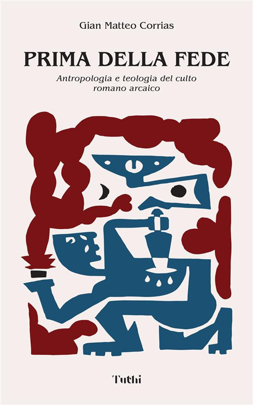 Prima della fede. Antropologia e teologia del culto romano arcaico