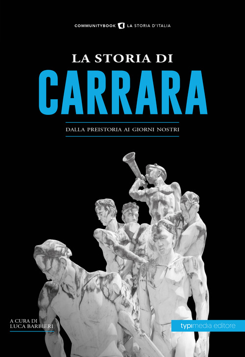La storia di Carrara. Dalla preistoria ai giorni nostri