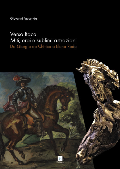 Verso Itaca. Miti, eroi e sublimi astrazioni. Da Giorgio de Chirico a Elena Rede. Catalogo della mostra (Alassio, 20 luglio-15 settembre 2019)