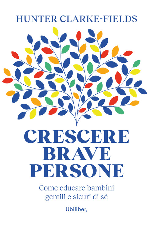 Crescere brave persone. Come educare bambini gentili e sicuri di sé