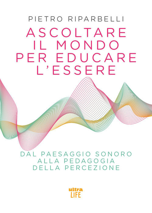 Ascoltare il mondo per educare l'essere. Dal paesaggio sonoro alla pedagogia della percezione