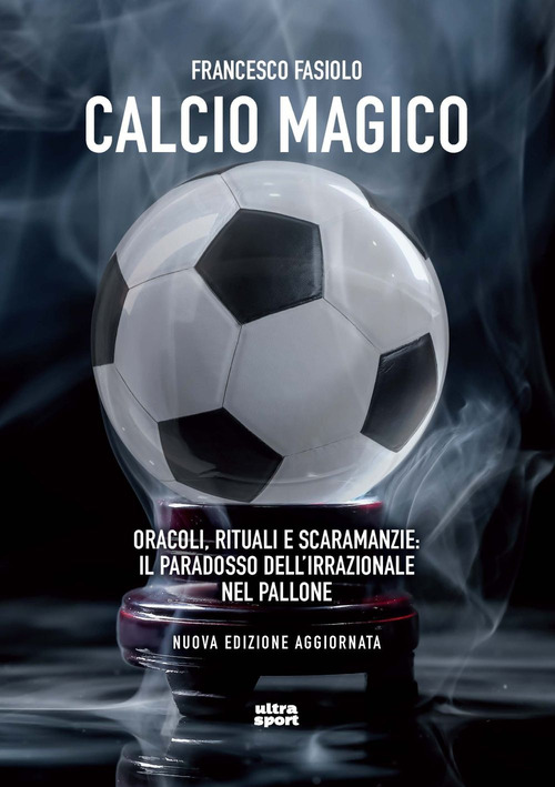 Calcio magico. Oracoli, rituali e scaramanzie: il paradosso dell'irrazionale nel pallone