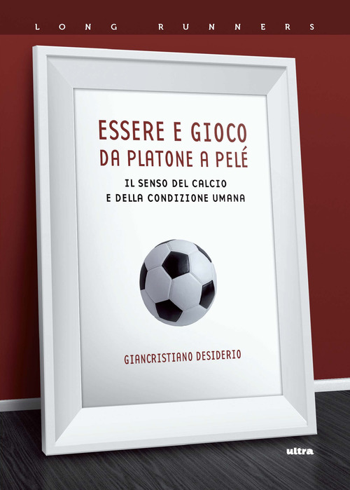 Essere e gioco. Da Platone a Pel&eacute;. Il senso del calcio e della condizione umana