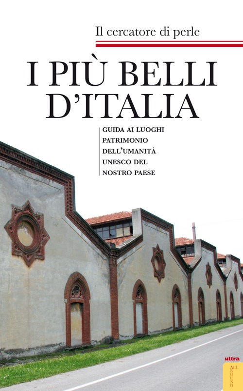 I pi&ugrave; belli d'Italia. Guida ai luoghi patrimonio dell'umanit&agrave; UNESCO del nostro paese
