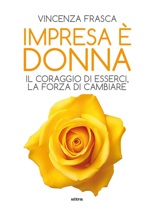 Impresa &egrave; donna. Il coraggio di esserci, la forza di cambiare