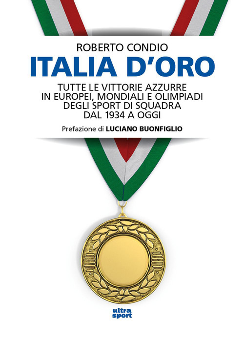 Italia d'oro. Tutte le vittorie azzurre in Europei, Mondiali e Olimpiadi degli sport di squadra dal 1934 a oggi