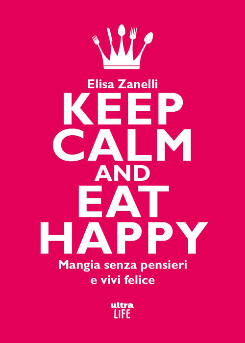 Keep calm and eat happy. Mangia senza pensieri e vivi felice