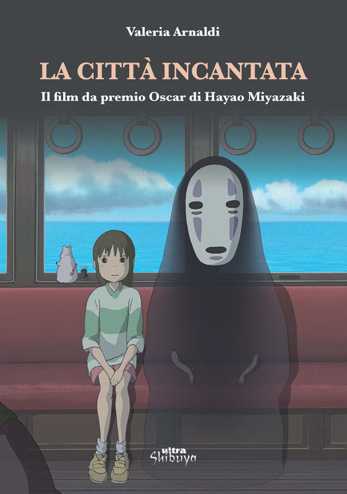 La citt&agrave; incantata. Il film da premio Oscar di Miyazaki