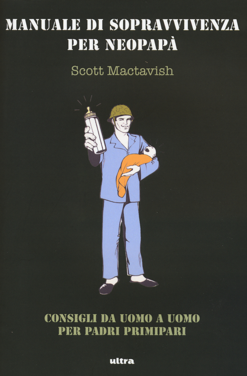 Manuale di sopravvivenza per neopap&agrave;. Consigli da uomo a uomo per padri primipari