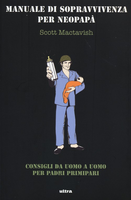 Manuale di sopravvivenza per neopap&agrave;. Consigli da uomo a uomo per padri primipari