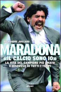 Maradona. &laquo;Il calcio sono io&raquo;
