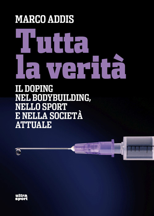 Tutta la verit&agrave;. Il doping nel bodybuilding, nello sport e nella societ&agrave; attuale