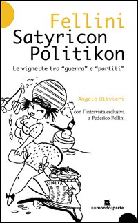 Fellini Satyricon Politikon. Le vignette tra &laquo;guerra&raquo; e &laquo;partiti&raquo;