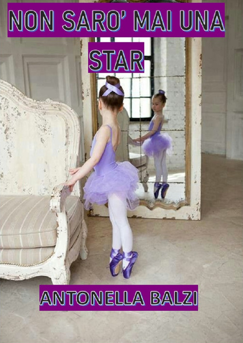Non sar&ograve; mai una star