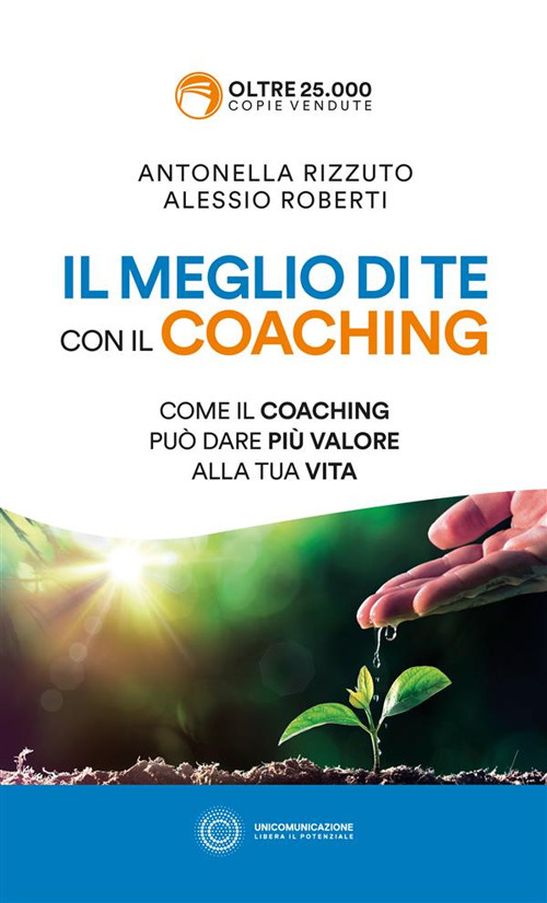 Il meglio di te con il coaching. Scopri il metodo più efficace per dare valore alla tua vita