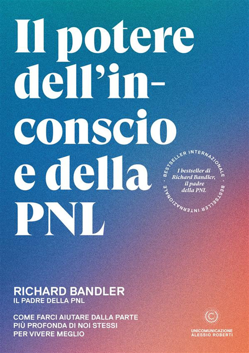 Il potere dell'inconscio e della PNL. Come farci aiutare dalla parte più profonda di noi stessi per vivere meglio