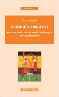 Bricolage educativi. Verso una teoria e una pratica pedagogica con la genitorialit&agrave;