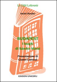 Budapest. I Luoghi di S&aacute;ndor M&aacute;rai
