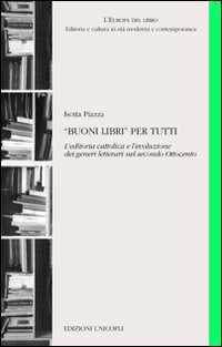 &laquo;Buoni libri&raquo; per tutti. L'editoria cattolica e l'evoluzione dei generi letterari nel secondo Ottocento