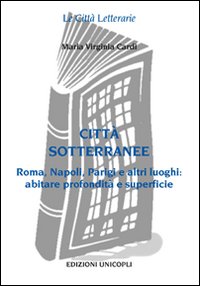 Citt&agrave; sottorranee. Roma, Napoli, Parigi e altri luoghi. Abitare profondit&agrave; e superficie