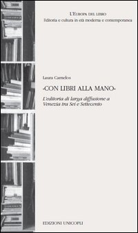 &laquo;Con libri alla mano&raquo;. L'editoria di larga diffusione a Venezia tra Sei e Settecento