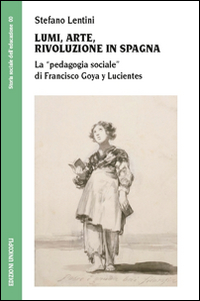 Lumi, arte, rivoluzione in Spagna. La &laquo;pedagogia sociale&raquo; di Francisco Goya y Lucientes
