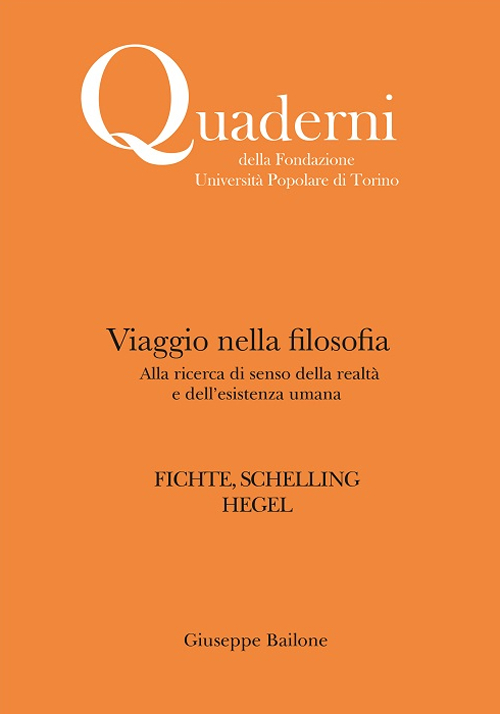 Viaggio nella filosofia. Alla ricerca di senso della realt&agrave; e dell'esistenza umana. Fichte, Schelling, Hegel