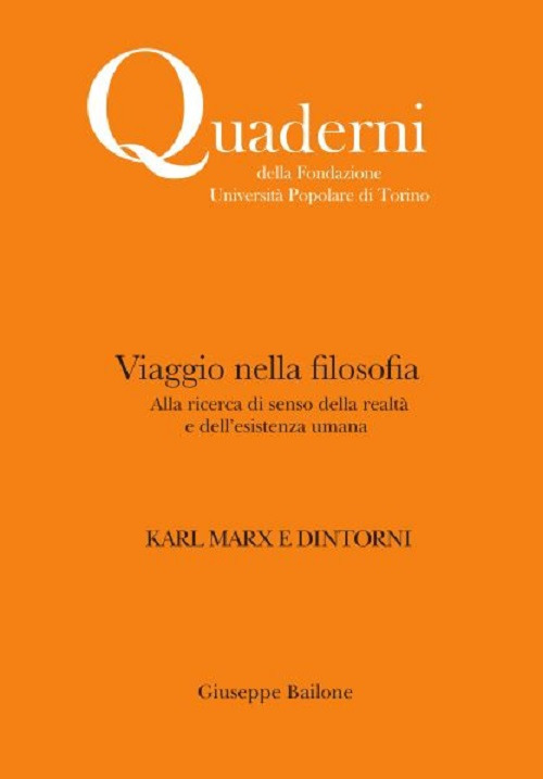 Viaggio nella filosofia. Karl Marx e dintorni. Alla ricerca di senso della realt&agrave; e dell'esistenza umana
