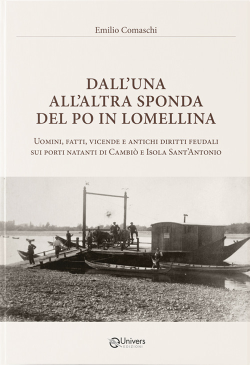 Dall'una all'altra sponda del Po in Lomellina. Uomini, fatti, vicende e antichi diritti feudali sui porti natanti di Cambiò e Isola Sant'Antonio