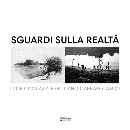 Sguardi sulla realtà. Lucio Sollazzi e Giuliano Carraro, amici