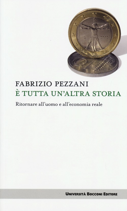 &Egrave; tutta un'altra storia. Ritornare all'uomo e all'economia reale