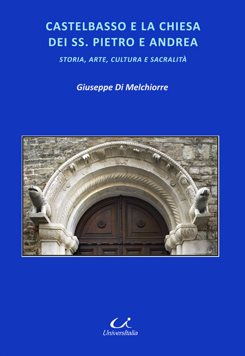 Castelbasso e la chiesa dei SS. Pietro e Andrea. Storia, arte, cultura, sacralit&agrave;
