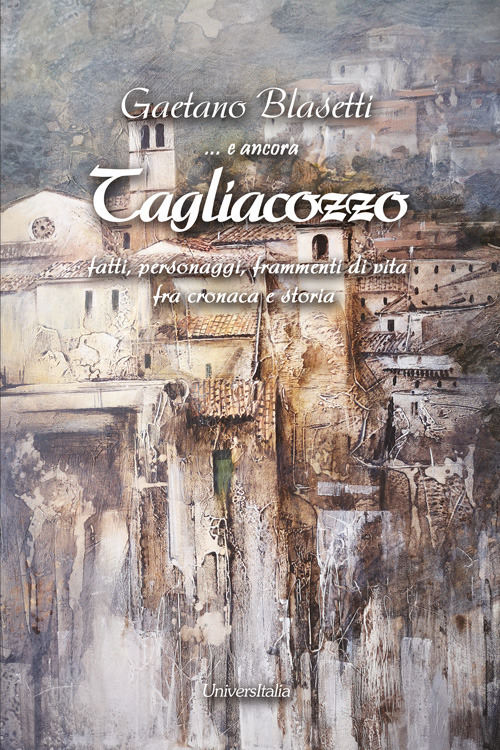 E ancora Tagliacozzo. Fatti, personaggi, frammenti di vita fra cronaca e storia