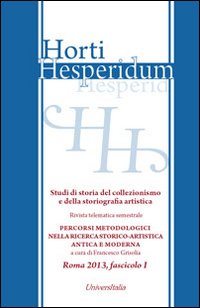 Horti hesperidum, Roma 2013, fascicolo I. Studi di storia del collezionismo e della storiografia artistica