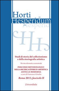 Horti hesperidum, Roma 2013, fascicolo II. Studi di storia del collezionismo e della storiografia artistica