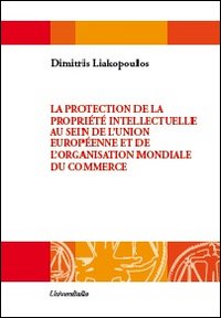 La protection de la propri&eacute;t&eacute; intellectuelle au sein de l'Unione europ&eacute;enne et de l'Organisation mondiale du commerce