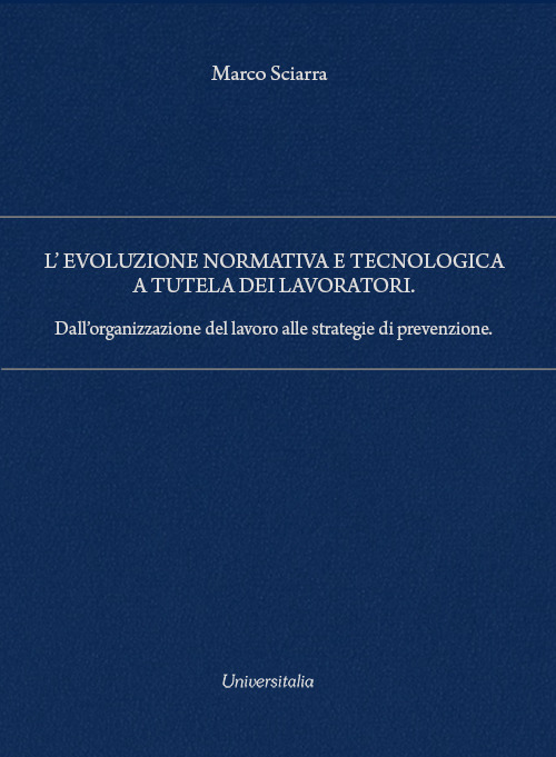 L'evoluzione normativa e tecnologica a tutela dei lavoratori. Dall'organizzazione del lavoro alle strategie di prevenzione