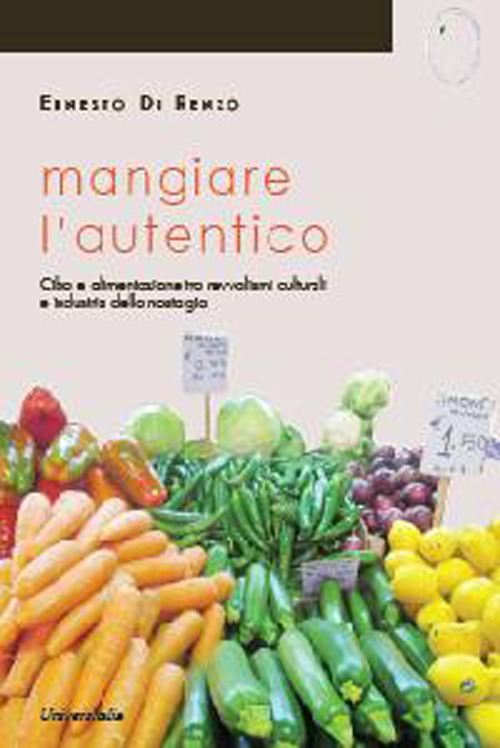 Mangiare l'autentico. Cibo e alimentazione tra revivalismi culturali e industria della nostalgia