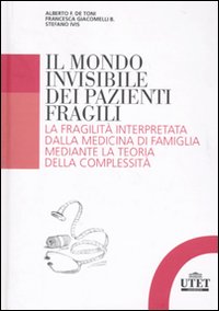 Il mondo invisibile dei pazienti fragili. La fragilit&agrave; interpretata dalla medicina di famiglia mediante la teoria della complessit&agrave;