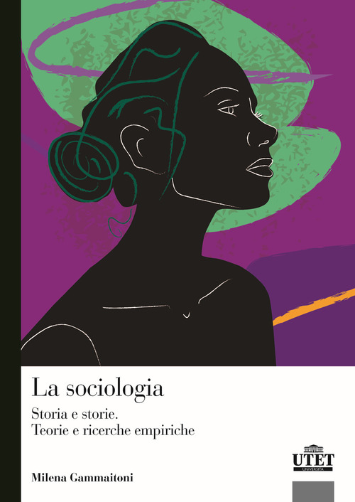 La sociologia. Storia e storie. Teorie e ricerca empirica