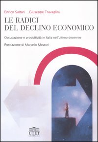 Le radici del declino economico. Occupazione e produttivit&agrave; in Italia nell'ultimo decennio