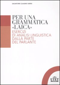 Per una grammatica &laquo;laica&raquo;. Esercizi di analisi linguistica dalla parte del parlante