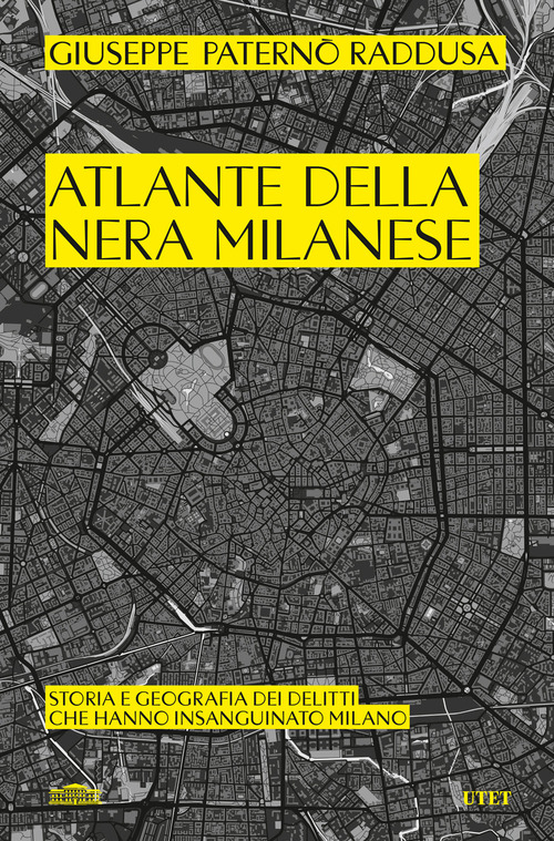 Atlante della nera milanese. Storia e geografia dei delitti che hanno insanguinato Milano