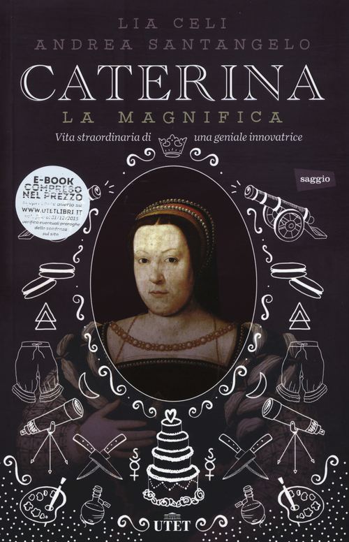 Caterina la Magnifica. Vita straordinaria di una geniale innovatrice