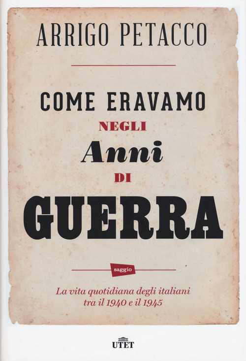 Come eravamo negli anni di guerra. La vita quotidiana degli italiani tra il 1940 e il 1945
