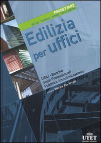 Edilizia per uffici. Progettare. Metodi, tecniche, norme, realizzazioni
