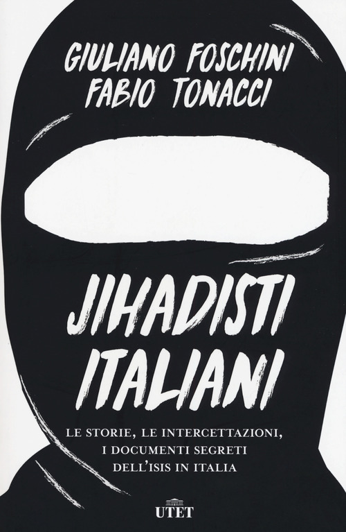 Jihadisti italiani. Le storie, le intercettazioni, i documenti segreti dell'Isis in Italia