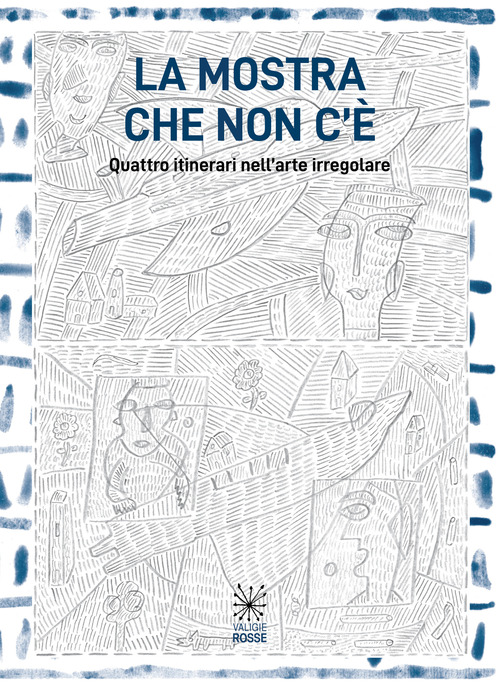 La mostra che non c'è. Quattro itinerari nell'arte irregolare