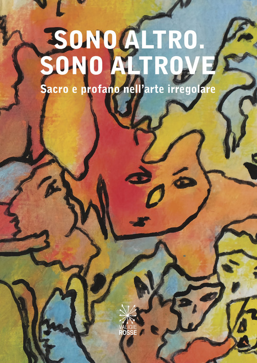 Sono altro. Sono altrove. Sacro e profano nell'arte irregolare
