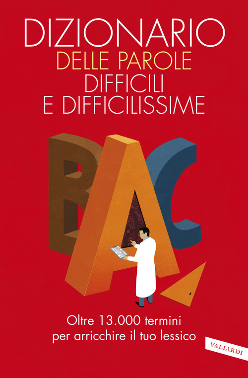 Dizionario delle parole difficili e difficilissime. Oltre 13.000 termini per arricchire il tuo lessico